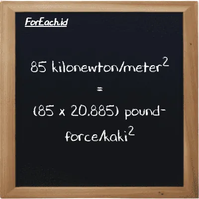 85 kilonewton/meter<sup>2</sup> setara dengan 1775.3 pound-force/kaki<sup>2</sup> (85 kN/m<sup>2</sup> setara dengan 1775.3 lbf/ft<sup>2</sup>)
